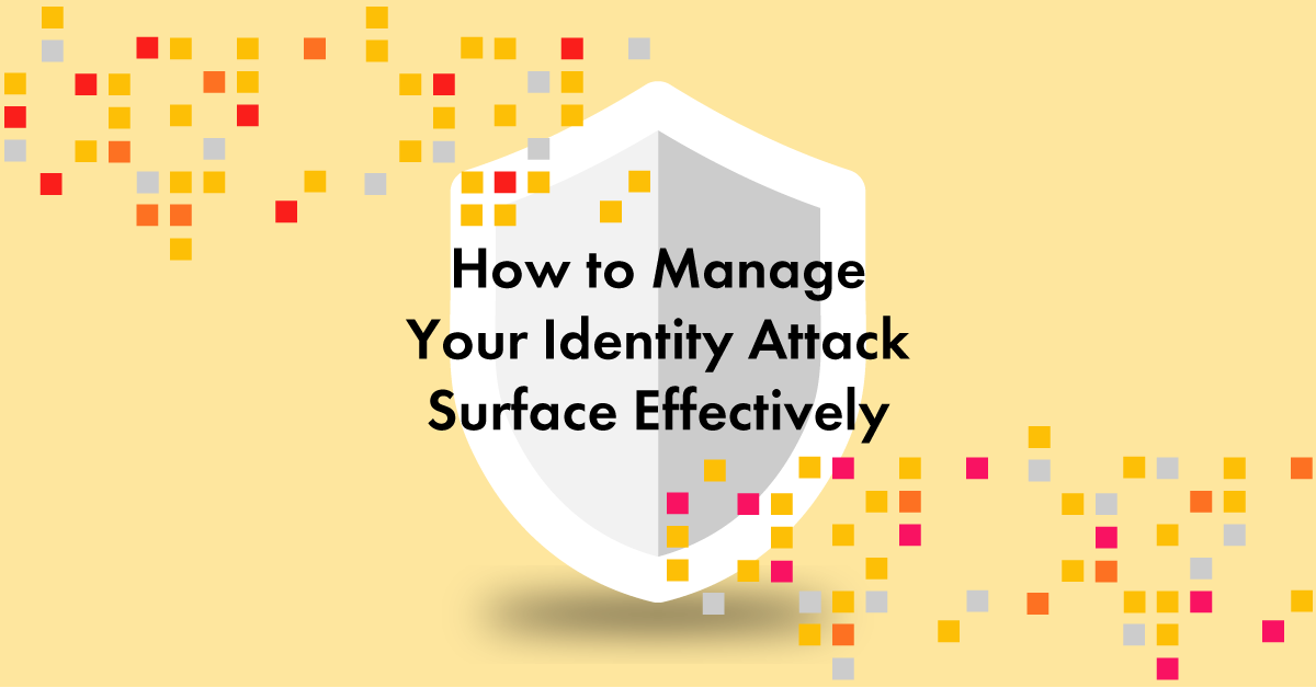 How To Manage Your Identity Attack Surface Effectively