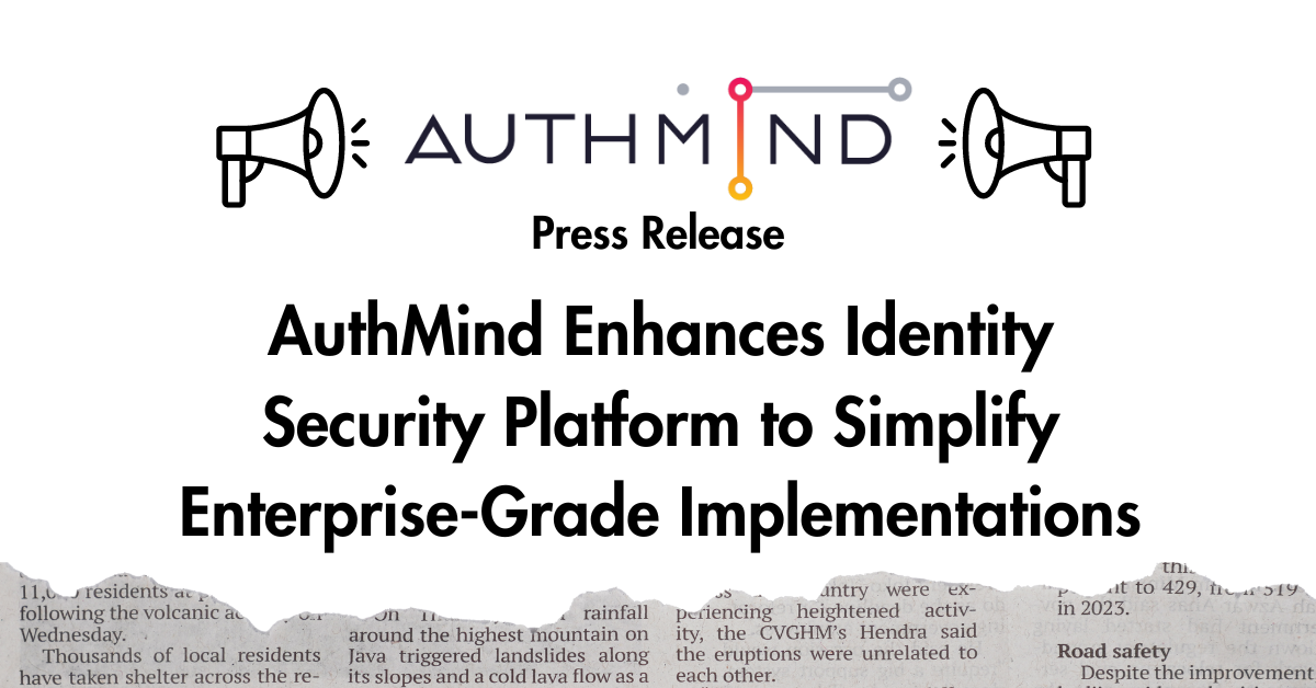 Press Release: AuthMind Enhances Identity Security Platform to Simplify Enterprise-Grade Implementations